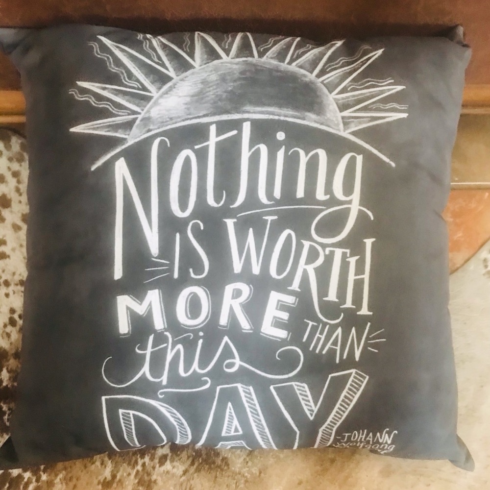 Nothing is worth more than this day. Pillow